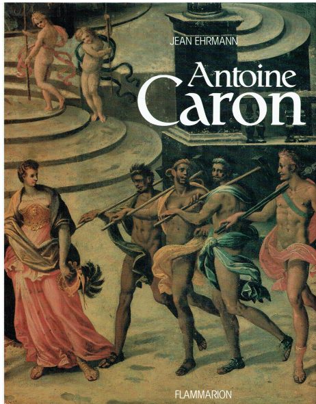 Antoine Caron : peintre des fetes et des massacres