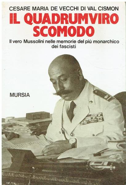 Il quadrumviro scomodo : il vero Mussolini nelle memorie del più monarchico dei fascisti