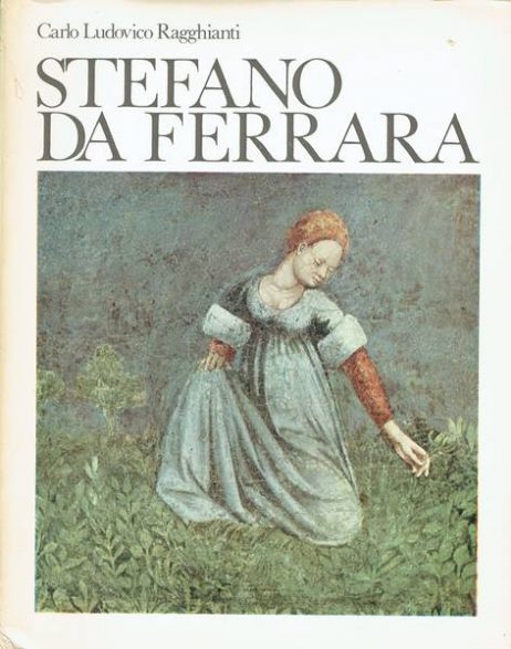 Stefano da Ferrara : problemi critici tra Giotto a Padova l'espansione di Altichiero e il primo quattrocento a Ferrara