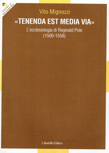 Tenenda est media via : l'ecclesiologia di Reginald Pole (1500-1558)