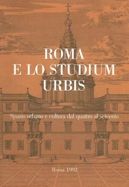 Roma e lo Studium Urbis: spazio urbano e cultura dal Quattro al Seicento : atti del Convegno