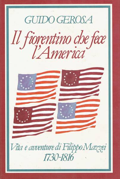 Il fiorentino che fece l'America : vita e avventure di Filippo Mazzei