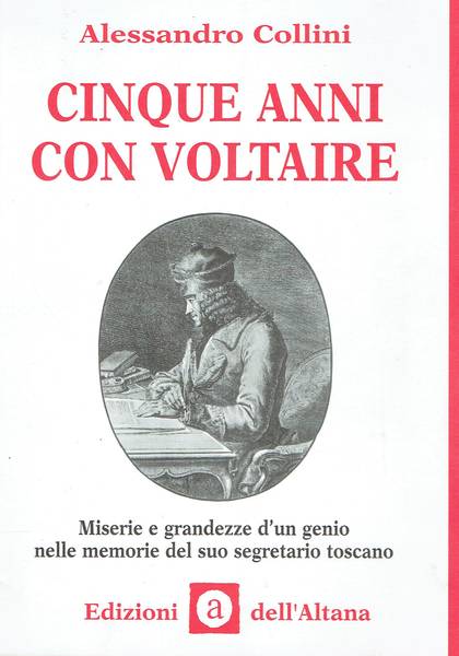Cinque anni con Voltaire : miserie e grandezze d'un genio nelle memorie del suo segretario toscano
