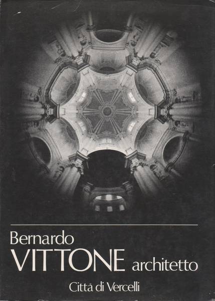 Bernardo Vittone architetto : mostra organizzata nella restaurata chiesa vittoniana di Santa Chiara