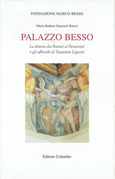 Palazzo Besso : la dimora dai Rustici ai Paravicini e gli affreschi di Tarquinio Ligustri
