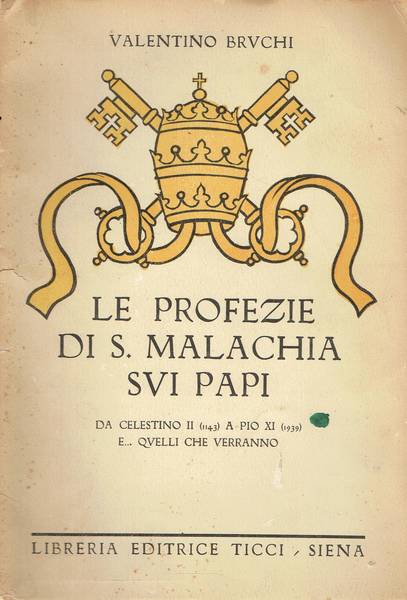 Le profezie di S. Malachia sui Papi : da Celestino II (114)3 a Pio XI (1939) e. . quelli che verranno