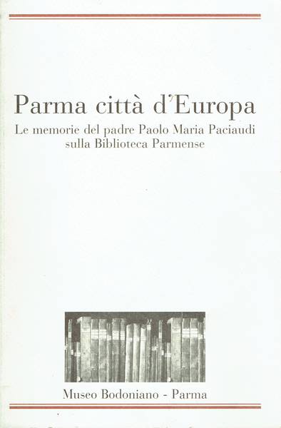 Parma città d'Europa : le memorie del padre Paolo Maria Paciaudi sulla Regia Biblioteca Parmense