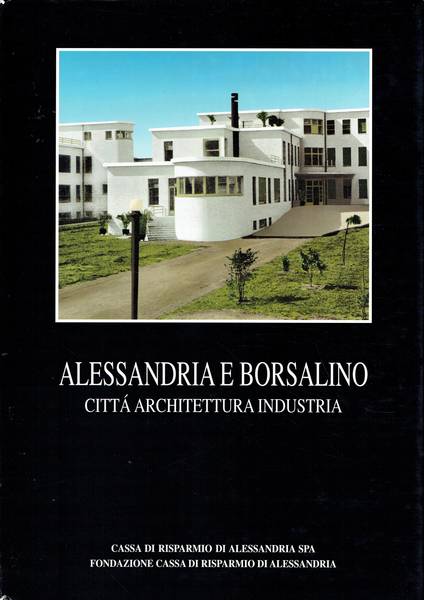 Alessandria e Borsalino : città architettura industria