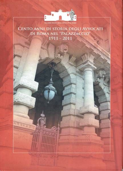 Cento anni di storia degli avvocati di Roma nel "Palazzaccio" 1911-2011