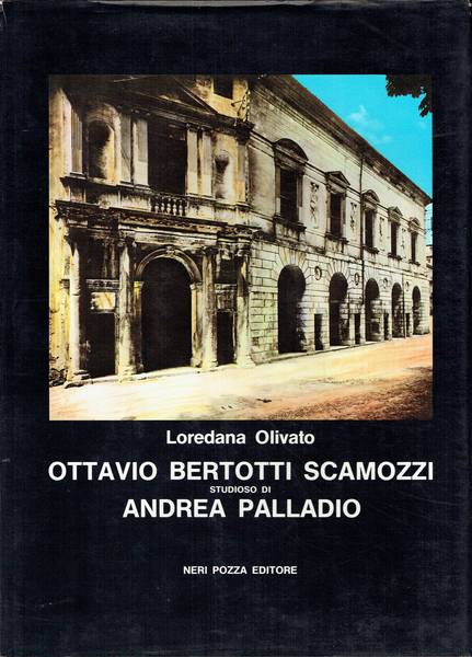 Ottavio Bertotti Scamozzi : studioso di Andrea Palladio