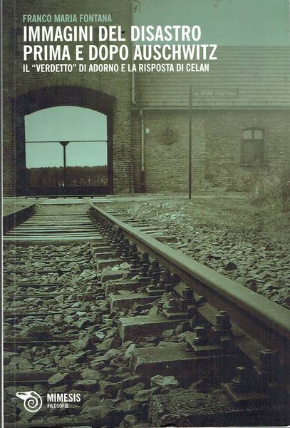 Immagini del disastro prima e dopo Auschwitz : il "verdetto" di Adorno e la risposta di Celan