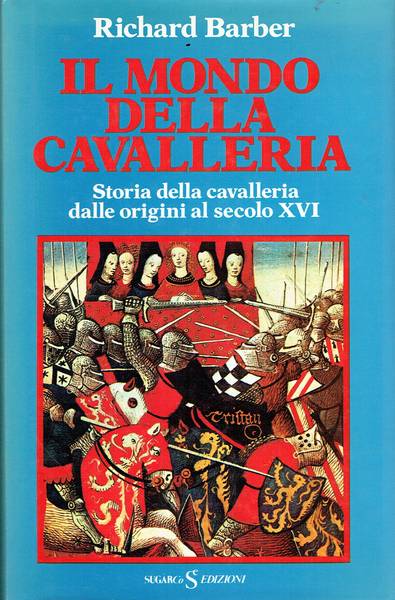 Il mondo della cavalleria : storia della cavalleria dalle origini al secolo 16.