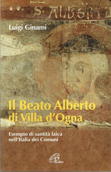 II beato Alberto di Villa d'Ogna : esempio di santità laica nell'Italia dei comuni