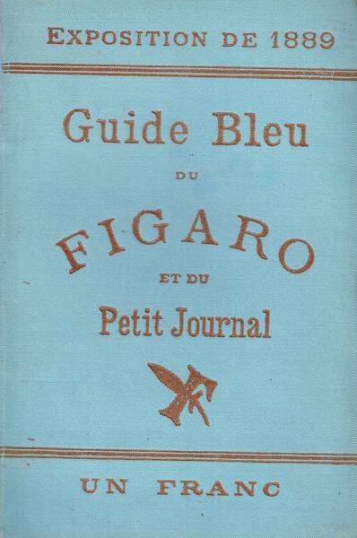 Exposition de 1889 : guide bleu du Figaro et du Petit Journal avec 5 plans et 31 dessins