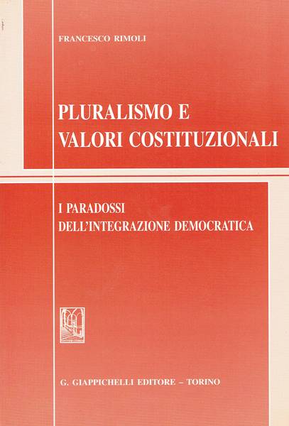 Pluralismo e valori costituzionali : i paradossi dell'integrazione democratica