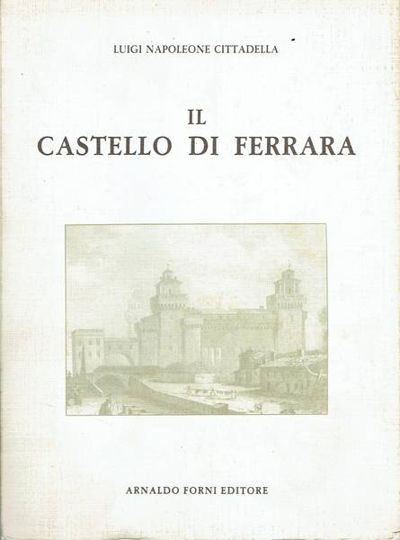 Il castello di Ferrara : descrizione storico-artistica