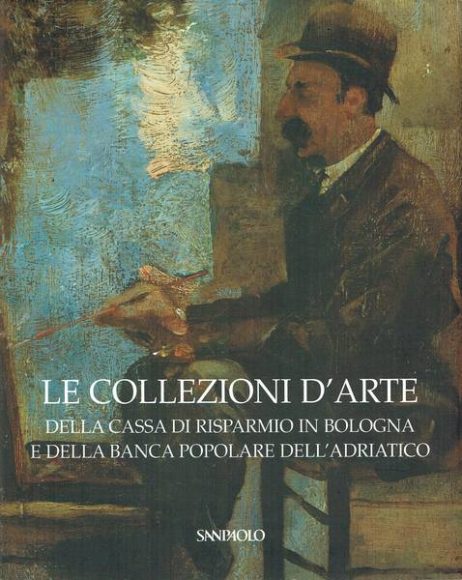 Le collezioni d'arte della Cassa di risparmio in Bologna e della Banca popolare dell'Adriatico