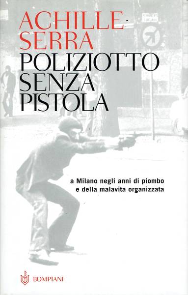 Poliziotto senza pistola : a Milano negli anni di piombo e della malavita organizzata