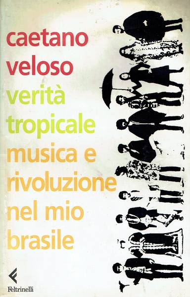 Verità tropicale : musica e rivoluzione nel mio Brasile