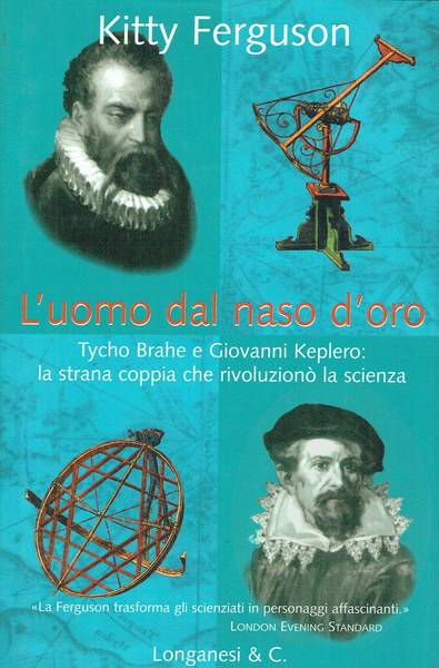 L'uomo dal naso d'oro : Tycho Brahe e Giovanni Keplero: la strana coppia che rivoluzionò la scienza