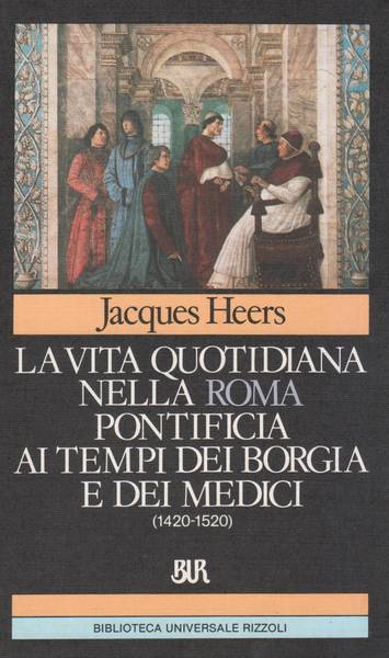 La vita quotidiana nella Roma pontificia ai tempi dei Borgia e dei Medici : 1420-1520