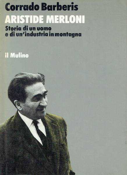 Aristide Merloni : storia di un uomo e di un'industria in montagna