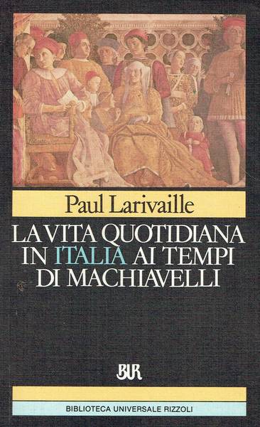 La vita quotidiana in Italia ai tempi di Machiavelli : Firenze e Roma