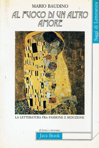 Al fuoco di un altro amore : la letteratura fra passione e seduzione da Lawrence alla poesia degli anni '70