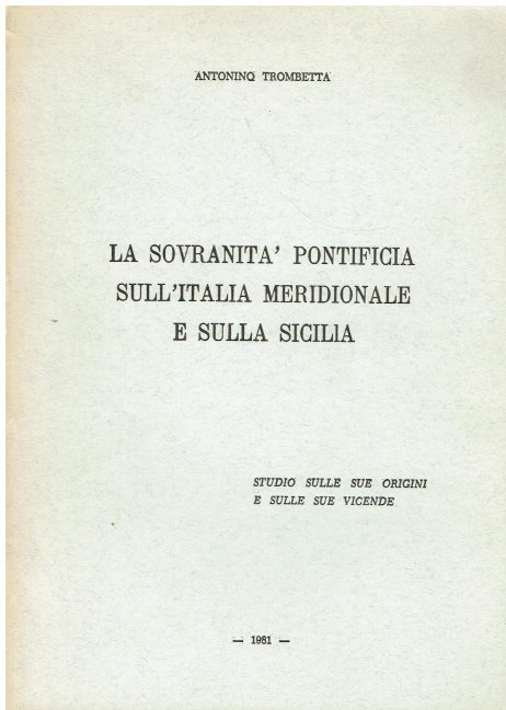 La sovranità pontificia sull'Italia meridionale e sulla Sicilia : studio sulle sue origini e sulle sue vicende